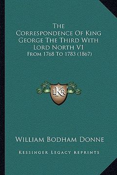 portada the correspondence of king george the third with lord north v1: from 1768 to 1783 (1867) (en Inglés)