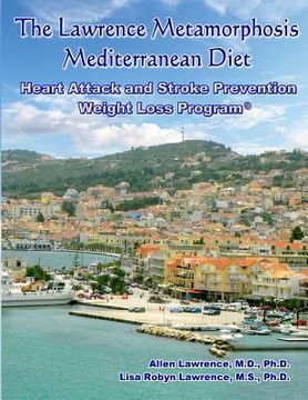 portada The Lawrence Metamorphosis Mediterranean Heart Attack and Stroke Prevention Weight Loss Diet Program: A Safe, Sane and Easy Weight Loss Program (en Inglés)