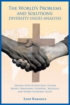 portada The World's Problems and Solutions: Diversity Issues Analysis: Dealing with Human Race, Human Rights, Philosophy, Scientific, Religious, and World Eco (en Inglés)