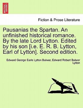 portada pausanias the spartan. an unfinished historical romance. by the late lord lytton. edited by his son [i.e. e. r. b. lytton, earl of lytton]. second edi
