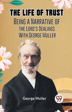 portada The Life Of Trust Being A Narrative Of The Lord's Dealings With George Muller (en Inglés)