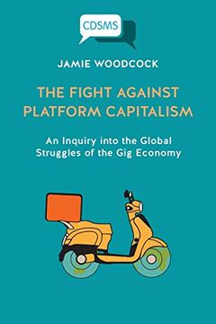 portada The Fight Against Platform Capitalism: An Inquiry Into the Global Struggles of the gig Economy (Critical, Digital and Social Media Studies) (en Inglés)