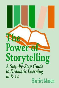 portada the power of storytelling: a step-by-step guide to dramatic learning in k-12 (en Inglés)