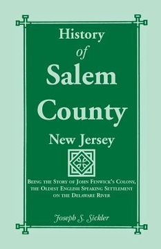 portada History of Salem County, New Jersey: Being the Story of John Fenwick's Colony, the Oldest English Speaking Settlement on the Delaware River (en Inglés)