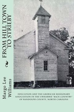 portada From Hill Town to Strieby: Education and the American Missionary Association in the Uwharrie "Back Country" of Randolph County, North Carolina