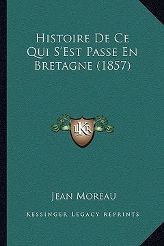 portada Histoire De Ce Qui S'Est Passe En Bretagne (1857) (en Francés)