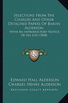 portada selections from the charges and other detached papers of baron alderson: with an introductory notice of his life (1858) (en Inglés)