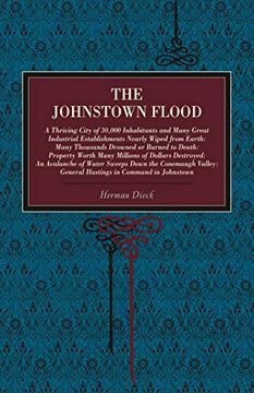 portada The Johnstown Flood: A Thriving City of 30,000 Inhabitants and Many Great Industrial Establishments Nearly Wiped From Earth: Many Thousands Drowned or. Hastings in Command in Johnstown (Metalmark) (en Inglés)