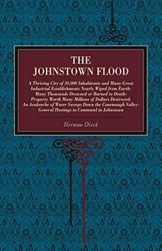 portada The Johnstown Flood: A Thriving City of 30,000 Inhabitants and Many Great Industrial Establishments Nearly Wiped From Earth: Many Thousands Drowned or. Hastings in Command in Johnstown (Metalmark) 