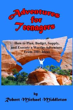 portada Adventures for Teenagers: How to Plan, Budget, Supply, and Execute a Worthy Adventure from 100+ Ideas (in English)