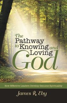 portada The Pathway to Knowing and Loving God: How Effective Leaders Develop Genuine Spirituality (en Inglés)