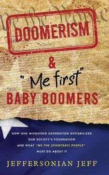 portada DOOMERISM & "Me first" Baby Boomers: How one misguided generation destabilized our society's foundation and what "We the [everyday] People" must do ab (en Inglés)