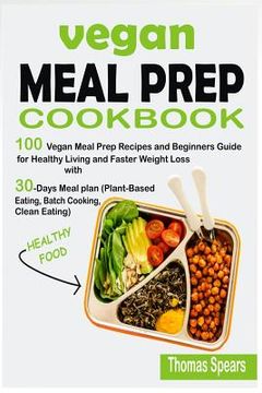 portada Vegan Meal Prep Cookbook: 100 Vegan Meal Prep Recipes and Beginners Guide for Healthy Living and Faster Weight Loss with 30-Days Meal Plan (Plan (en Inglés)