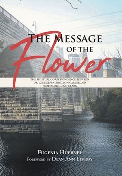 portada The Message of the Flower: The Spiritual Correspondence between Dr. George Washington Carver and Professor Glenn Clark (en Inglés)