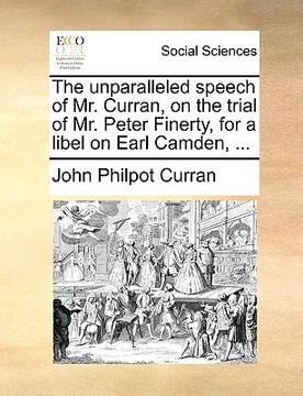 portada the unparalleled speech of mr. curran, on the trial of mr. peter finerty, for a libel on earl camden, ... (en Inglés)