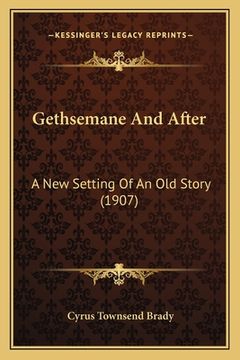 portada Gethsemane And After: A New Setting Of An Old Story (1907) (en Alemán)