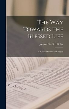 portada The Way Towards the Blessed Life; or, The Doctrine of Religion (en Inglés)