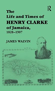 portada The Life and Times of Henry Clarke of Jamaica, 1828-1907 (en Inglés)