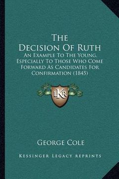 portada the decision of ruth: an example to the young, especially to those who come forward as candidates for confirmation (1845) (in English)