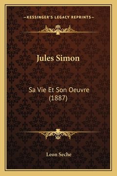 portada Jules Simon: Sa Vie Et Son Oeuvre (1887) (en Francés)