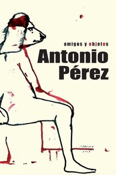 portada Antonio Pérez: amigos y objetos: Libro biográfico sobre la vida del editor, coleccionista y artista nacido en Sigüenza