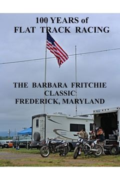 portada 100 Years of Flat Track Racing: The Barbara Fritchie Classic Frederick Maryland (en Inglés)