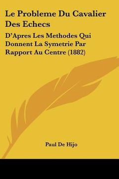 portada Le Probleme Du Cavalier Des Echecs: D'Apres Les Methodes Qui Donnent La Symetrie Par Rapport Au Centre (1882) (in French)