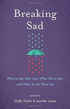portada Breaking Sad: What to say After Loss, What not to Say, and When to Just Show up 