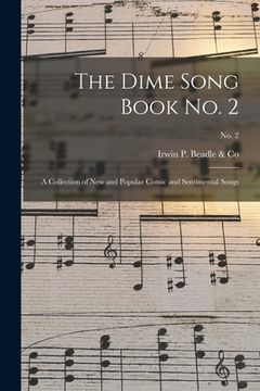 portada The Dime Song Book No. 2: a Collection of New and Popular Comic and Sentimental Songs; No. 2 (en Inglés)
