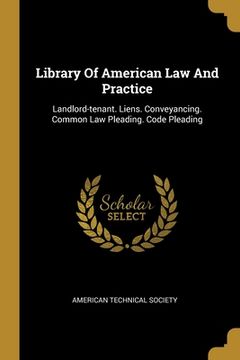 portada Library Of American Law And Practice: Landlord-tenant. Liens. Conveyancing. Common Law Pleading. Code Pleading