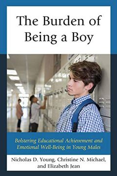 portada The Burden of Being a Boy: Bolstering Educational Achievement and Emotional Well-Being in Young Males (en Inglés)
