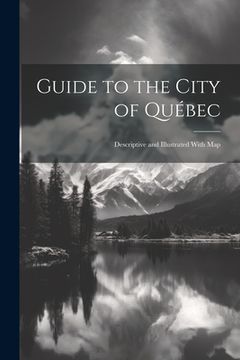 portada Guide to the City of Québec: Descriptive and Illustrated With Map (en Inglés)