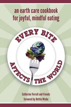 portada Every Bite Affects the World: an Earth Care Cookbook for Joyful, Mindful Eating (en Inglés)