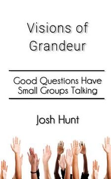 portada Visions of Grandeur: Good Questions Have Small Groups Talking (en Inglés)