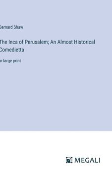 portada The Inca of Perusalem; An Almost Historical Comedietta: in large print
