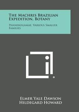 portada The Machris Brazilian Expedition, Botany: Phanerogamae, Various Smaller Families