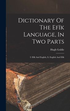 portada Dictionary Of The Efïk Language, In Two Parts: I. Efïk And English, Ii. English And Efïk (en Inglés)