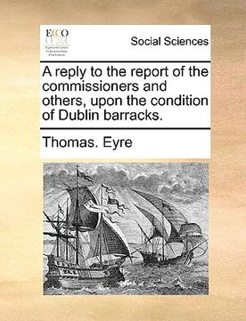 portada a reply to the report of the commissioners and others, upon the condition of dublin barracks. (in English)