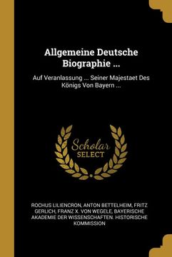 portada Allgemeine Deutsche Biographie. Auf Veranlassung. Seiner Majestaet des Königs von Bayern. (en Alemán)