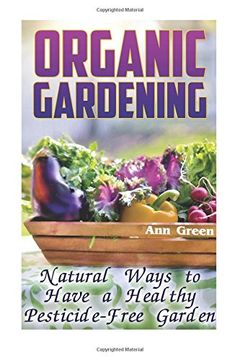 portada Organic Gardening: Natural Ways to Have a Healthy Pesticide-Free Garden: (Gardening for Beginners, Vegetable Gardening) (Gardening Books) (in English)