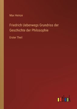 portada Friedrich Ueberwegs Grundriss der Geschichte der Philosophie: Erster Theil (en Alemán)