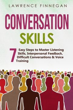 portada Conversation Skills: 7 Easy Steps to Master Listening Skills, Interpersonal Feedback, Difficult Conversations & Voice Training (in English)