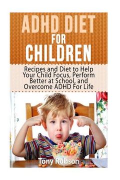 portada ADHD Diet For Children: Recipes and Diet to Help Your Child Focus, Perform Better at School, and Overcome ADHD For Life (en Inglés)