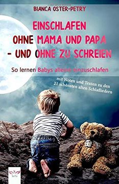 portada Einschlafen Ohne Mama und Papa - und Ohne zu Schreien: So Lernen Babys Alleine Einzuschlafen. Mit Noten und Texten zu den 21 Schönsten Alten Schlafliedern (in German)