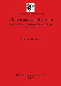 portada L'Habitat Traditionnel à 'Aima: Enquête Ethnoarchéologique Dans un Village Jordanien (662) (British Archaeological Reports International Series) 