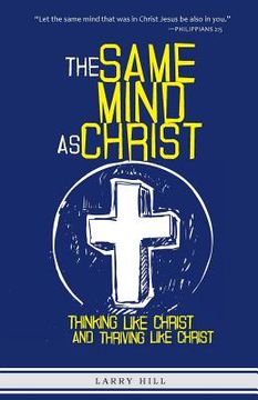 portada The Same Mind As Christ: Thinking Like Christ And Thriving Like Christ (en Inglés)