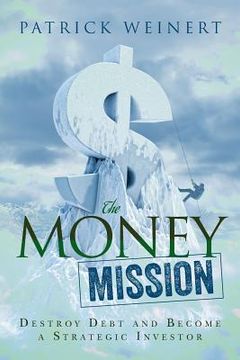 portada The Money Mission: Destroy Debt and Become a Strategic Investor (en Inglés)