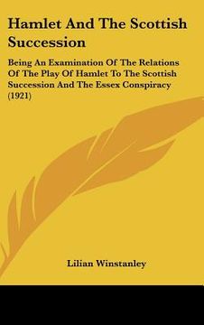 portada hamlet and the scottish succession: being an examination of the relations of the play of hamlet to the scottish succession and the essex conspiracy (1 (en Inglés)