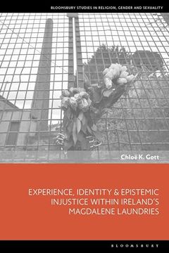 portada Experience, Identity & Epistemic Injustice Within Ireland’S Magdalene Laundries (Bloomsbury Studies in Religion, Gender, and Sexuality) (en Inglés)