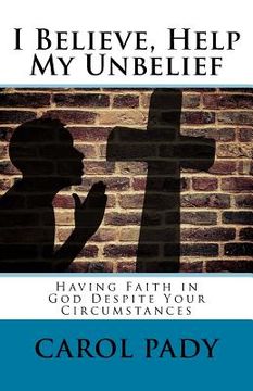 portada I Believe, Help My Unbelief: Having Faith in God Despite Your Circumstances (en Inglés)